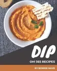 Oh! 365 Dip Recipes: Dip Cookbook - Your Best Friend Forever by Bonnie Nave Pape