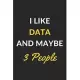 I Like Data And Maybe 3 People: Data Journal Notebook to Write Down Things, Take Notes, Record Plans or Keep Track of Habits (6