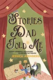Stories Dad Told Me: Manny Azenberg's Adventures in Life and the Theatre