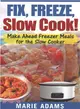 Make Ahead Freezer Meals for the Slow Cooker ― Fix, Freeze, Slow Cook!