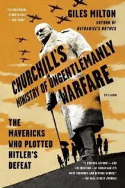 Churchill's Ministry of Ungentlemanly Warfare: The Mavericks Who Plotted Hitler'