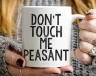 Don't Touch Me Peasant Mug, 11oz Coffee Mug Gift