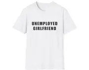 Funny Meme TShirt, UNEMPLOYED GIRLFRIEND Joke Tee, Gift Shirt