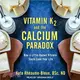 Vitamin K2 and the Calcium Paradox ― How a Little-known Vitamin Could Save Your Life