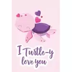 I TURTLE-Y LOVE YOU: TURTLE GIFT - GIFT FOR BOYFRIEND, GIRLFRIEND - LINED NOTEBOOK JOURNAL