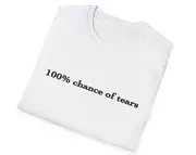 Funny Meme TShirt, 100% Chance of Tears Sadgirl Joke Tee, Gift Shirt