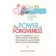 The Power of Forgiveness: Why It’s Good to Forgive Your Friend, Your Boss, Your Family and Everyone Who Hurts and Betrays