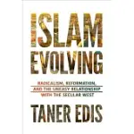 ISLAM EVOLVING: RADICALISM, REFORMATION, AND THE UNEASY RELATIONSHIP WITH THE SECULAR WEST