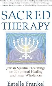 Sacred Therapy: Jewish Spiritual Teachings on Emotional Healing and Inner Wholeness