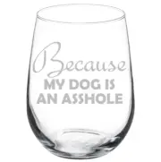 Because My Dog Funny Stemmed / Stemless Wine Glass