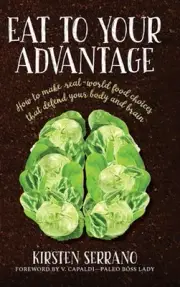 Eat to Your Advantage: How to Make Real-World Food Choices That Defend Your Body