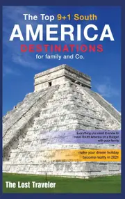 The Top 9+1 South America Destinations for family and Co.: Everything you need to know to travel South America on a Budget with your family and