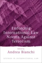 Enforcing International Law Norms Against Terrorism by Andrea Bianchi: New