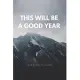 This Will Be a Good Year: 2020 Daily Planner: Positive Affirmations New Year’’s Resolution Goal Setting and Daily Planner with Motivational Quote