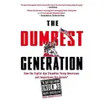 THE DUMBEST GENERATION: HOW THE DIGITAL AGE STUPEFIES YOUNG AMERICANS AND JEOPARDIZES OUR FUTURE(OR, DON ’T TRUST ANYONE UNDER 30)