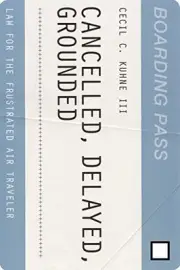 CANCELLED, DELAYED, GROUNDED: LAW FOR THE FRUSTRATED AIR By Cecil C. Kuhne *NEW*