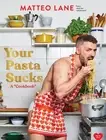 Your Pasta Sucks: A Cookbook -- Matteo Lane - Hardcover