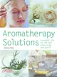 Aromatherapy Solutions—Essential Oils To Lift The Mind, Body And Spirit