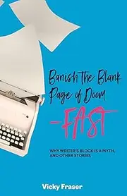Banish the Blank Page of Doom-Fast: Why Writer's Block is a Myth, and Other Stories (Tiny Beetle Steps Book 2)
