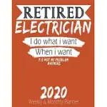RETIRED ELECTRICIAN - I DO WHAT I WANT WHEN I WANT 2020 PLANNER: HIGH PERFORMANCE WEEKLY MONTHLY PLANNER TO TRACK YOUR HOURLY DAILY WEEKLY MONTHLY PRO