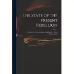 THE STATE OF THE PRESENT REBELLION: WHEREIN THE UNREASONABLENESS AND INJUSTICE OF IT IS DEMONSTRATED