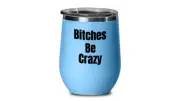 Bitches be crazy wine glass