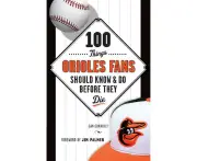 100 Things Orioles Fans Should Know & Do Before They Die