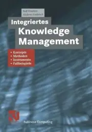Integriertes Knowledge Management: Konzepte, Methoden, Instrumente und Fallbeisp