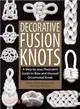 Decorative Fusion Knots: A Step-by-Step Illustrated Guide to New and Unique Ornamental Knots