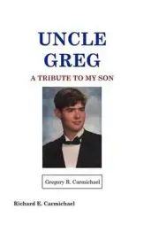 Uncle Greg: A Tribute To My Son by Richard E. Carmichael (English) Paperback Boo