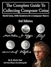 The Complete Guide to Collecting Composer Coins, 3rd Ed.: World Coins, With Variations on a Composer Theme.