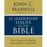 21 LEADERSHIP ISSUES IN THE BIBLE: LIFE-CHANGING LESSONS FROM LEADERS IN SCRIPTURE