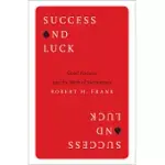 SUCCESS AND LUCK: GOOD FORTUNE AND THE MYTH OF MERITOCRACY