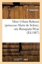 Mme Urbain Rattazzi (princesse Marie de Solms), nee Bonaparte-Wyse <|