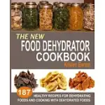 THE NEW FOOD DEHYDRATOR COOKBOOK: 187 HEALTHY RECIPES FOR DEHYDRATING FOODS AND COOKING WITH DEHYDRATED FOODS
