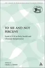 TO SEE AND NOT PERCEIVE: ISAIAH 6.9-10 IN EARLY JEWISH AND By Craig A. Evans NEW
