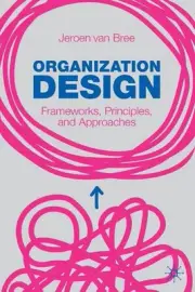 Organization Design: Frameworks, Principles, and Approaches by Jeroen van Bree (
