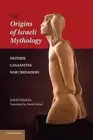 The Origins of Israeli Mythology: Neither Canaanites Nor Crusaders by David Ohan
