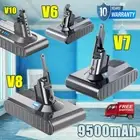 9500mAh Battery For Dyson V6 DC58 V7 V8 V10 SV04 SV10 SV11 Animal Motorhead 6Ah