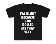 I'm Blunt because God Rolled Me That Way Funny Meme T Shirt