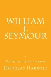 William J. Seymour & His Azusa Street Sermons by Douglas Harrolf (English) Paper