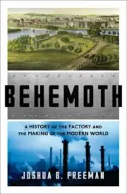 Behemoth : A History of the Factory and the Making of the Modern World by Joshua