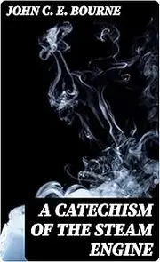 A Catechism of the Steam Engine