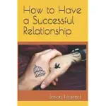 HOW TO HAVE A SUCCESSFUL RELATIONSHIP