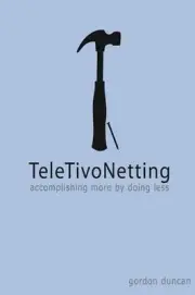 TeleTivoNetting: Accomplishing More by Doing Less by Gordon Duncan (English) Pap