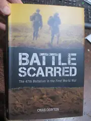47th Battle Scarred: The 47th Battalion AIF in WW1 the 1st World War Book