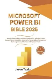 Microsoft Power BI Bible: Step-by-Step Guide to Business Intelligence Leveraging