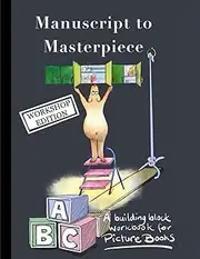 Manuscript to Masterpiece: A Building Block Workbook for Picture Books: Workshop Edition