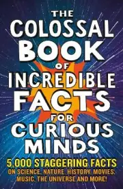 The Colossal Book of Incredible Facts for Curious Minds - 9781788404693