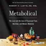 METABOLICAL: THE LURE AND THE LIES OF PROCESSED FOOD, NUTRITION, AND MODERN MEDICINE